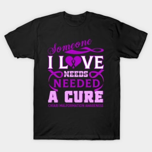 CHIARI MALFORMATION AWARENESS Someone I love needed a cure T-Shirt